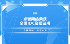 重磅！卓智網絡榮獲全國(guó)IDC資質證書(shū)