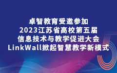 卓智教育受邀參加2023江蘇省高(gāo)校(xiào)第五屆信息技(jì)術與教學促進大會，LinkWall掀起智慧教學新模式